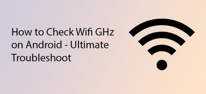 How to Check Wifi GHz on Android - Ultimate Troubleshoot